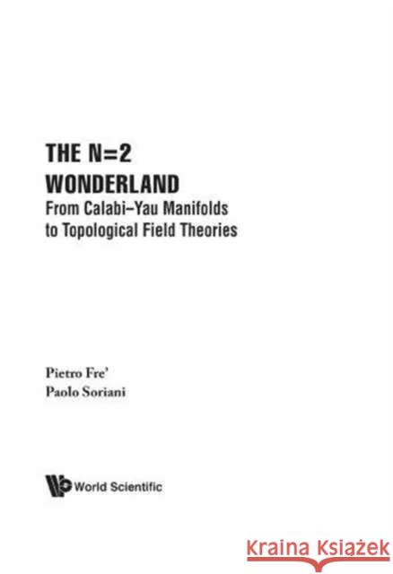 N=2 Wonderland, The: From Calabi-Yau Manifolds to Topological Field Theories Fre, Pietro 9789810220273 World Scientific Publishing Company