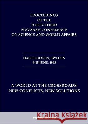 World at the Crossroads: New Conflicts, New Solutions, a - Proceedings of the 43rd Pugwash Conference on Science and World Affairs Joseph Rotblat 9789810220358