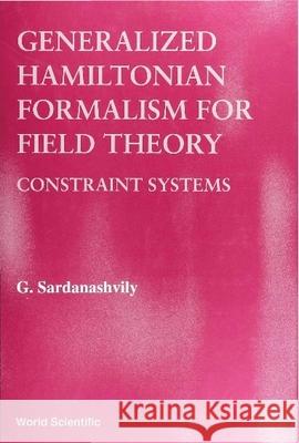Generalized Hamiltonian Formalism for Field Theory: Constraint Systems Sardanashvily, Gennadi A. 9789810220457