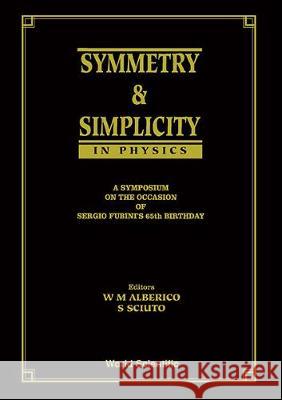 Symmetry and Simplicity in Physics - A Symposium on the Occasion of Sergio Fubini's 65 Birthday Wanda Maria Alberico Stefano Sciuto 9789810220488