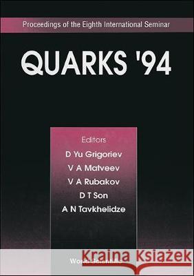 Quarks '94 - Proceedings of the Eighth International Seminar D. Yu Grigoriev V. A. Matveev Valery A. Rubakov 9789810220556 World Scientific Publishing Company