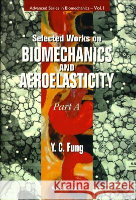 Selected Works on Biomechanics and Aeroelasticity (in 2 Parts) Yuan-Cheng B. Fung Y. C. Fung Yuen-Cheng Fung 9789810220631 World Scientific Publishing Company
