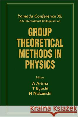 Group Theoretical Methods in Physics - Proceedings of the Yamada Conference XL and XX International Colloquium Tohru Eguchi A. Arima Noboru Nakanishi 9789810220877 World Scientific Publishing Company