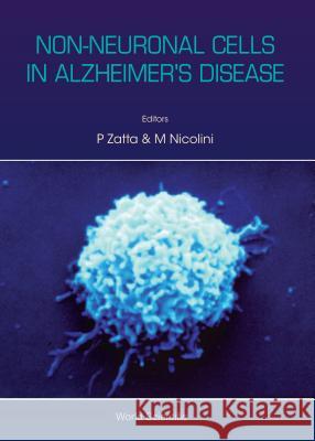 Non-Neuronal Cells in Alzheimer's Disease Zatta, Paolo 9789810220921