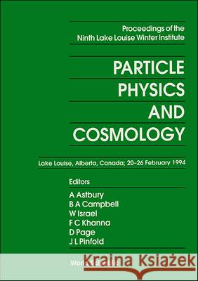 Particle Physics and Cosmology - Proceedings of the Ninth Lake Louise Winter Institute Faqir C. Khanna Alan Astbury Bruce A. Campbell 9789810221003