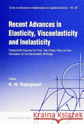 Recent Advances in Elasticity, Viscoelasticity and Inelasticity - Festschrift Volume for Prof Tse-Chien Woo on the Occasion of His Seventieth Birthday Kumbakonam R. Rajagopal 9789810221034