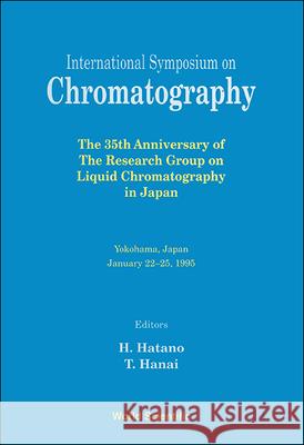 International Symposium on Chromatography - The 35th Anniversary of the Research Group on Liquid Chromatography in Japan Toshihiko Hanai Hiroyuki Hatano 9789810221041