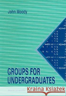 Groups for Undergraduates John Moody 9789810221058