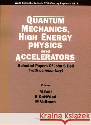 Quantum Mechanics, High Energy Physics and Accelerators: Selected Papers of John S Bell (with Commentary) J. S. Bell Kurt Gottfried Mary Bell 9789810221157 World Scientific Publishing Company