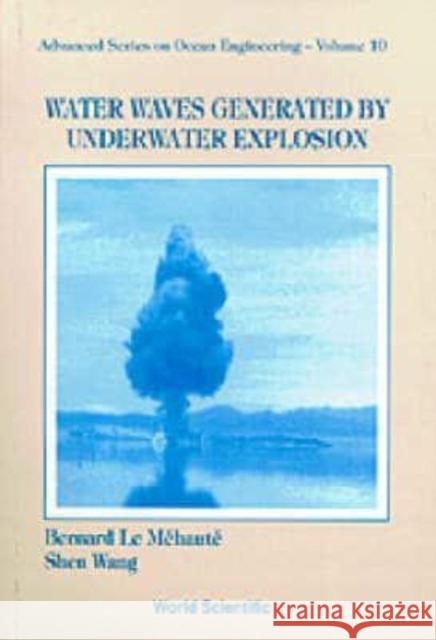 Water Waves Generated by Underwater Explosion Le Mehaute, Bernard 9789810221324 World Scientific Publishing Company