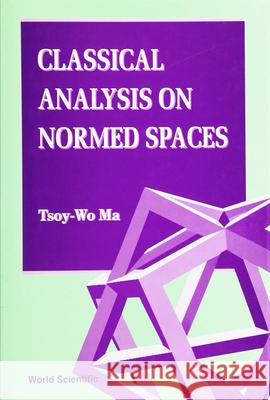 Classical Analysis on Normed Spaces Tsoy-Wo Ma 9789810221379 World Scientific Publishing Company