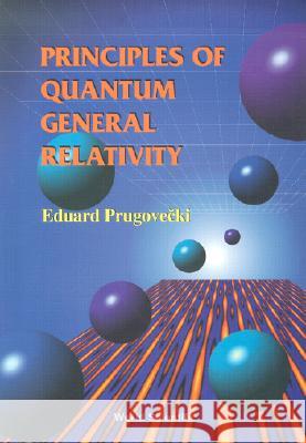 Principles of Quantum General Relativity Eduard Prugovecki 9789810221386 World Scientific Publishing Company