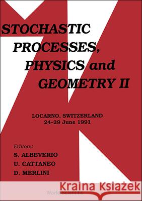 Stochastic Processes, Physics and Geometry II - Proceedings of the III International Conference Sergio Albeverio D. Merlini U. Cattaneo 9789810221416 World Scientific Publishing Company