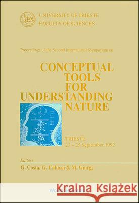 Conceptual Tools for Understanding Nature - Proceedings of the Second International Symposium Giacomo Costa Giorgio Calucci Marcello Giorgi 9789810221447