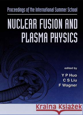 Nuclear Fusion And Plasma Physics - Proceedings Of The International Summer School Chuan Sheng Liu, Friedrich Wagner, Y P Huo 9789810221515