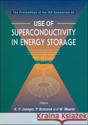 Use of Superconductivity in Energy Storage - The Proceedings of an Iea Symposium Klaus-Peter Juengst Peter Komarek W. Maurer 9789810221829