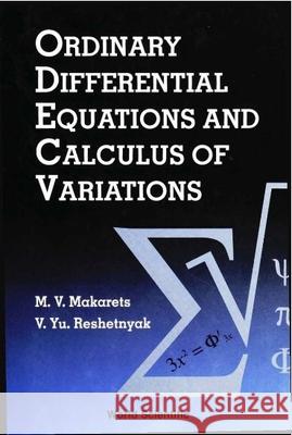 Ordinary Differential Equations and Calculus of Variations M. V. Makarets Victor Yu Reshetnyak Mikola Vladimirovich Makarets 9789810221911