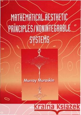 Mathematical Aesthetic Principles/Nonintegrable Systems Muraskin, Murray 9789810222000 World Scientific Publishing Company