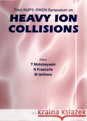 Heavy Ion Collisions - Proceedings of the Third In2p3-Riken Symposium Tohru Motobayashi Masayasu Ishihara N. Frascaria 9789810222079