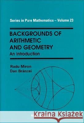 Backgrounds of Arithmetic and Geometry: An Introduction Radu Miron Miron 9789810222109