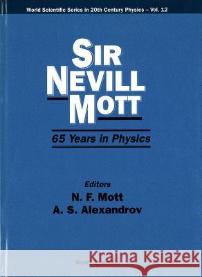 Sir Nevill Mott - 65 Years in Physics Sir N. F. Mott Nevill F. Mott A. S. Alexandrov 9789810222376 World Scientific Publishing Company