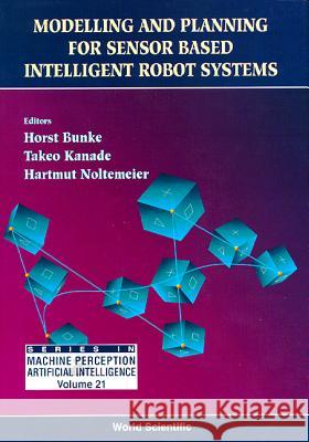 Modelling and Planning for Sensor Based Intelligent Robot Systems Bunke, Horst 9789810222383 World Scientific Publishing Company