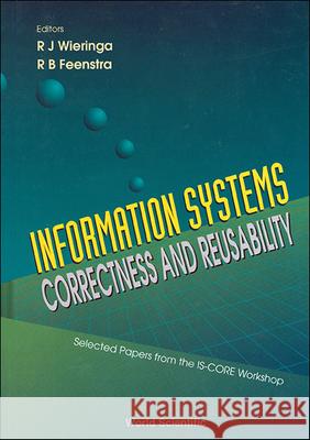 Information Systems-Correctness and Reusability - Selected Papers Form the Is-Core Workshop Roel J. Wieringa R. B. Feenstra 9789810222406 World Scientific Publishing Company
