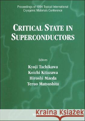 Critical State in Superconductors - Proceedings of 1994 Topical International Cryogenic Materials Conference Teruo Matsushita K. Kitazawa H. Maeda 9789810222482 World Scientific Publishing Company