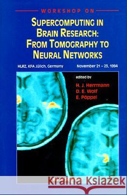 Supercomputing in Brain Research: From Tomography to Neural Networks - Proceedings of the Workshop Hans J. Herrmann Dietrich E. Wolf E. Poppel 9789810222505