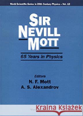 Sir Nevill Mott - 65 Years in Physics Sir N. F. Mott N. F. Mott A. S. Alexandrov 9789810222529 World Scientific Publishing Company