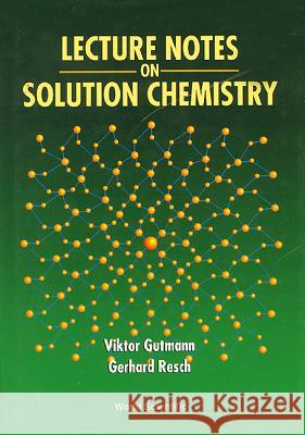 Lecture Notes on Solution Chemistry Viktor Gutmann 9789810222581 World Scientific Publishing Company