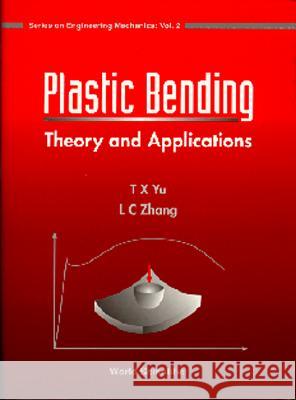 Plastic Bending: Theory and Applications T. X. Yu L. C. Zhang  9789810222673 World Scientific Publishing Co Pte Ltd