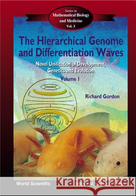 Hierarchical Genome and Differentiation Waves, The: Novel Unification of Development, Genetics and Evolution (in 2 Volumes) Gordon, Richard 9789810222680