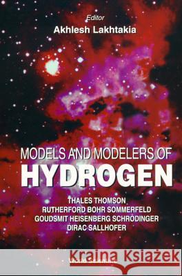 Models and Modelers of Hydrogen A. Lakhtakia 9789810223021 World Scientific Publishing Company