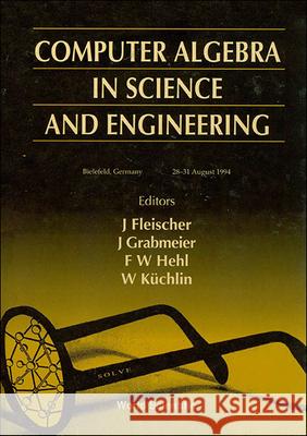 Computer Algebra in Science and Engineering J. Fleischer J. Grabmeier Friedrich W. Hehl 9789810223199 World Scientific Publishing Company