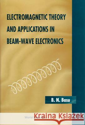 Electromagnetic Theory and Applications in Beam-Wave Electronics B. N. Basu 9789810223205 World Scientific Publishing Company