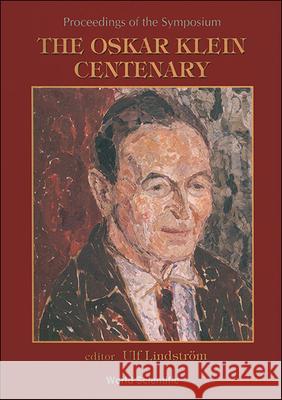 Oskar Klein Centenary, The: Proceedings of the Symposium Ulf Lindstrom 9789810223328