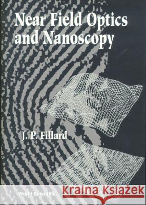 Near Field Optics and Nanoscopy J. P. Fillard 9789810223496 World Scientific Publishing Company