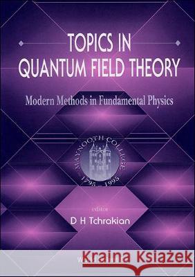 Topics in Quantum Field Theory: Modern Methods in Fundamental Physics D. H. Tchrakian 9789810223502 World Scientific Publishing Company