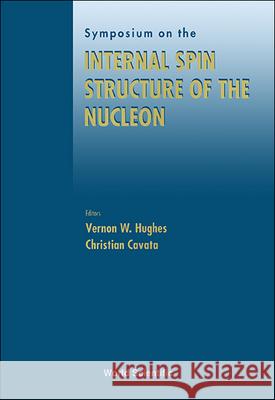 Internal Spin Structure of the Nucleon - Proceedings of the Symposium Vernon W. Hughes Christian Cavata 9789810223755