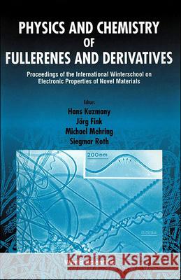 Physics and Chemistry of Fullerenes and Derivatives - Proceedings of the International Winterschool on Electronic Properties of Novel Materials Jorg Fink Hans Kuzmany Michael Mehring 9789810223809