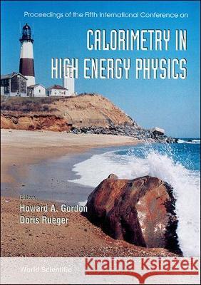 Calorimetry in High Energy Physics - Proceedings of the Fifth International Conference Howard Gordon Doris Rueger 9789810223816