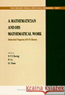 Mathematician and His Mathematical Work, A: Selected Papers of S S Chern Cheng, Shiu-Yuen 9789810223854 0