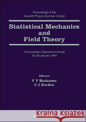 Statistical Mechanics and Field Theory - Proceedings of the Seventh Physics Summer School Vladimir V. Bazhanov Conrad J. Burden 9789810223977 World Scientific Publishing Company