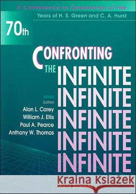 Confronting the Infinite - Proceedings of a Conference in Celebration of the Years of H S Green and C a Hurst Paul A. Pearce Anthony W. Thomas Alan L. Carey 9789810224134