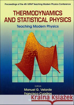 Thermodynamics and Statistical Physics: Teaching Modern Physics - Proceedings of the 4th Iupap Teaching Modern Physics Conference Manuel G. Velarde Francisco Cuadros 9789810224172