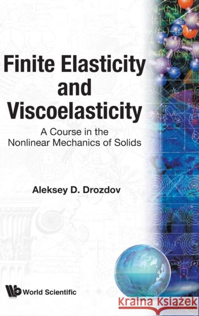 Finite Elasticity and Viscoelasticity: A Course in the Nonlinear Mechanics of Solids Drozdov, Aleksey 9789810224332 World Scientific Publishing Company