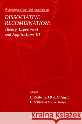 Dissociative Recombination, Theory, Experiment and Applications III Daniel Zajfman James Brian a. Mitchell Bertrand R. Rowe 9789810224431