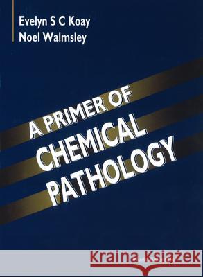 A Primer of Chemical Pathology Koay, Evelyn S. C. 9789810224493 World Scientific Publishing Company