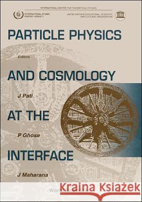 Particle Physics and Cosmology at the Interface Partha Ghose Jogesh C. Pati J. Maharana 9789810224523 World Scientific Publishing Company